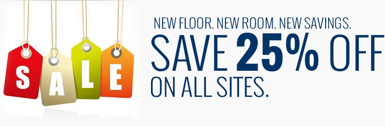 Sale. New Floor. New Room. New Savings. Save 25% off on all sites.
